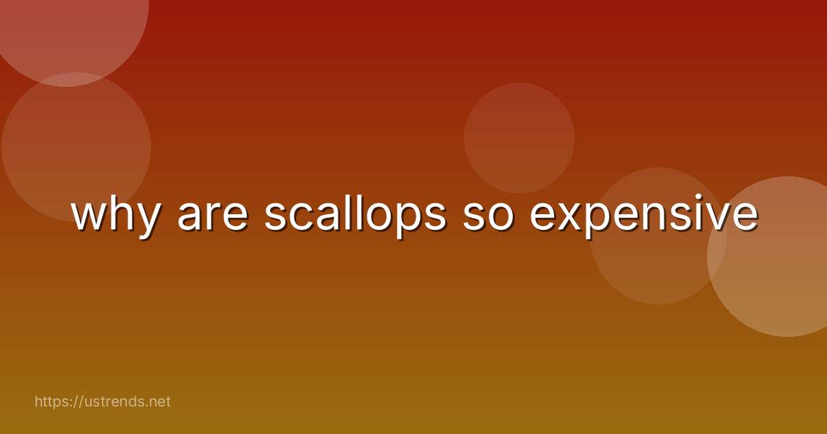why are scallops so expensive