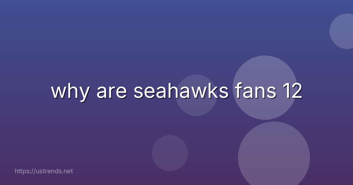 why are seahawks fans 12