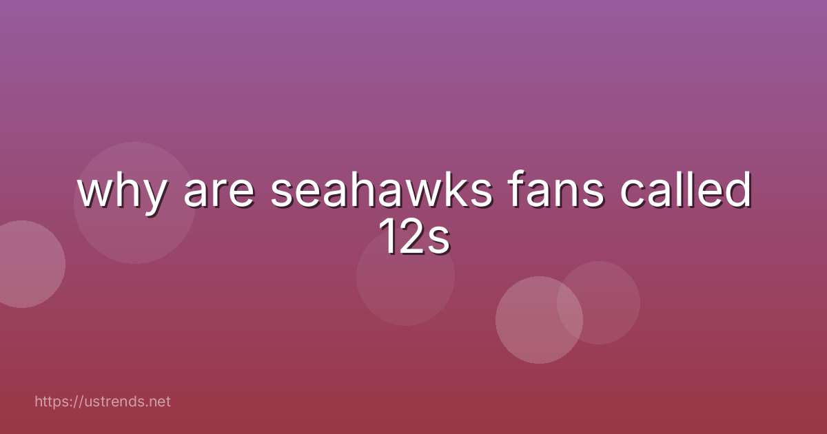 why are seahawks fans called 12s