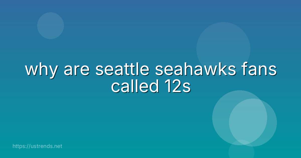 why are seattle seahawks fans called 12s