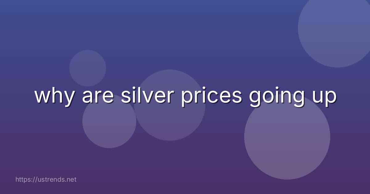 why are silver prices going up