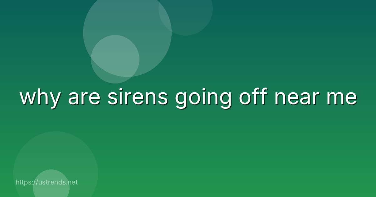 why are sirens going off near me