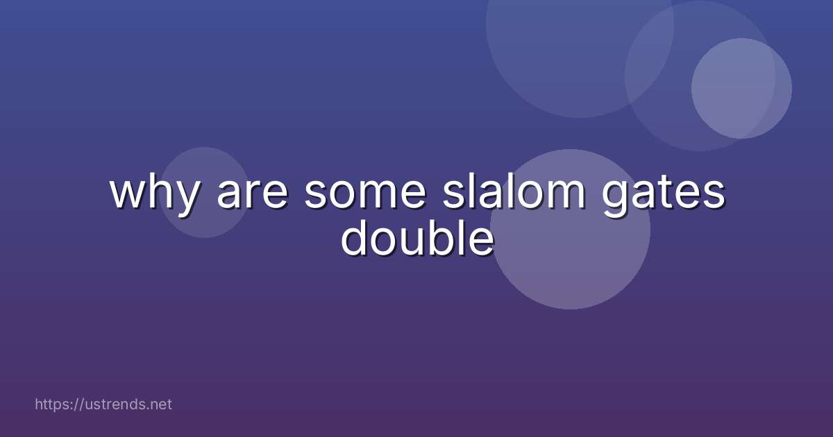 why are some slalom gates double