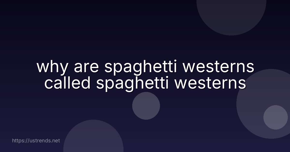 why are spaghetti westerns called spaghetti westerns
