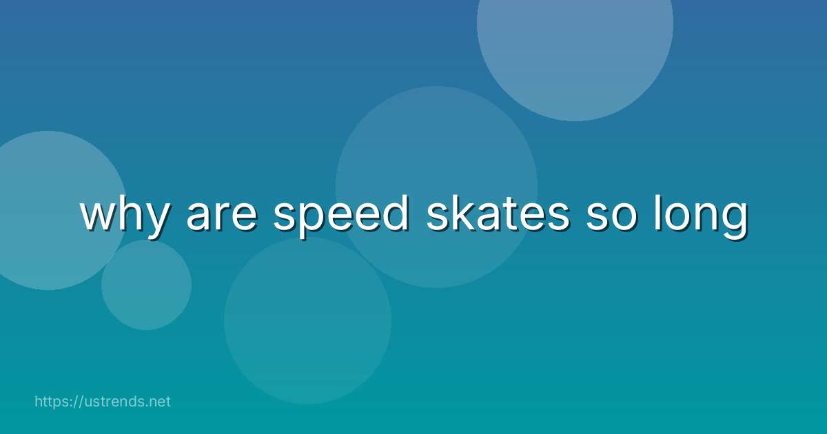 why are speed skates so long