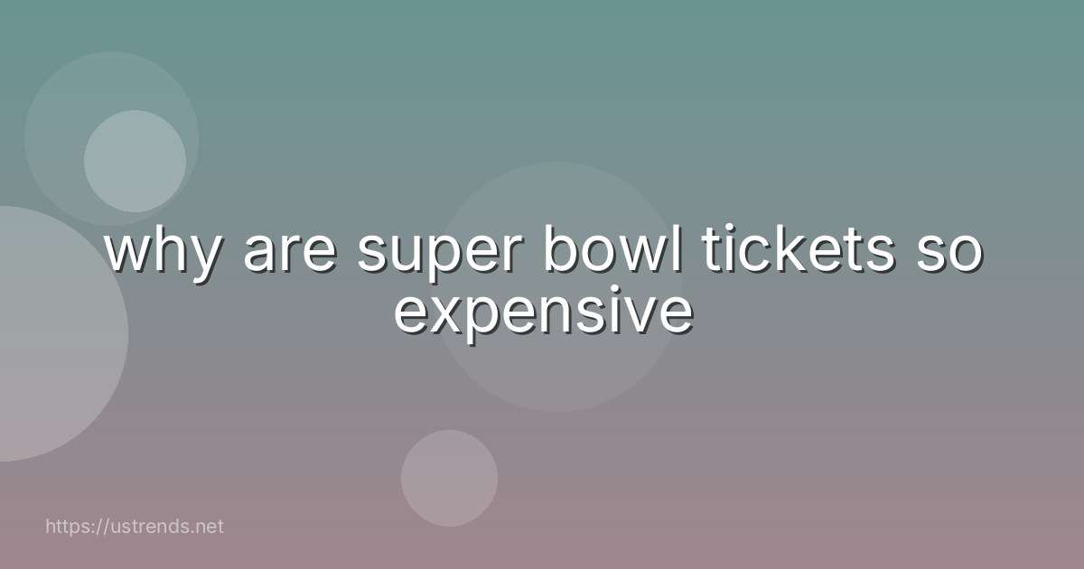 why are super bowl tickets so expensive