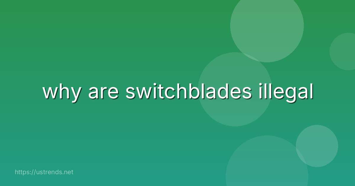 why are switchblades illegal