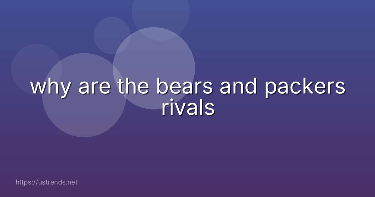 why are the bears and packers rivals