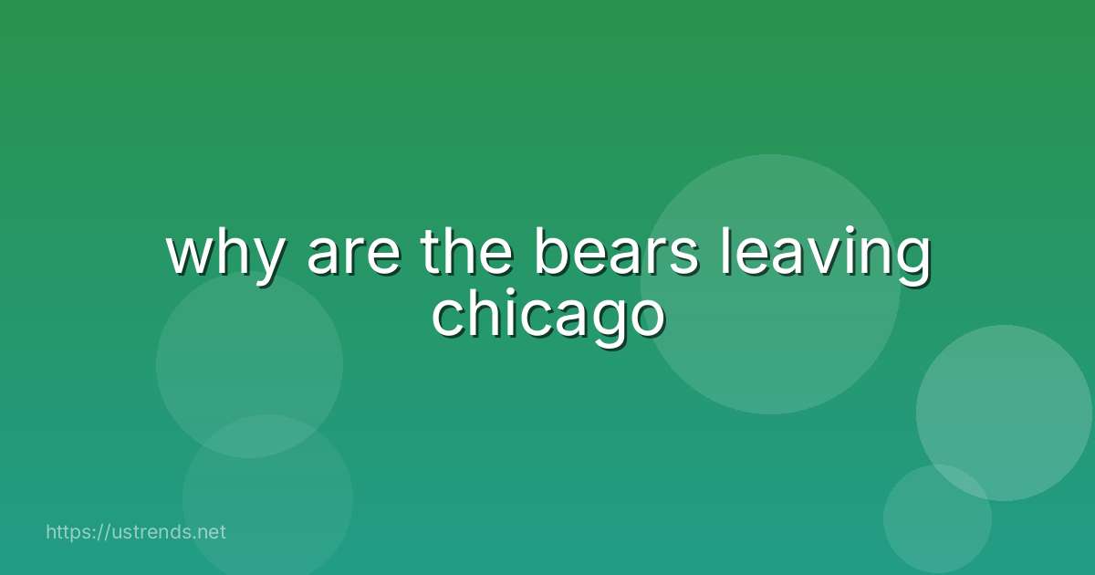 why are the bears leaving chicago