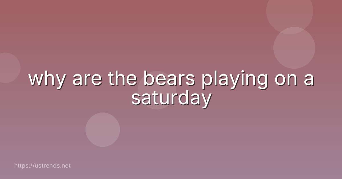 why are the bears playing on a saturday