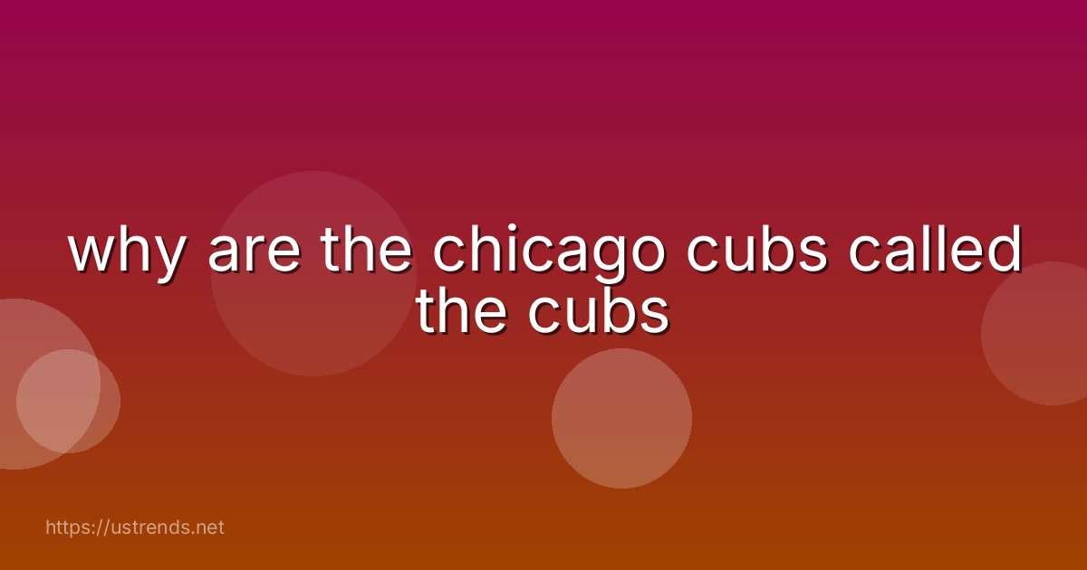 why are the chicago cubs called the cubs
