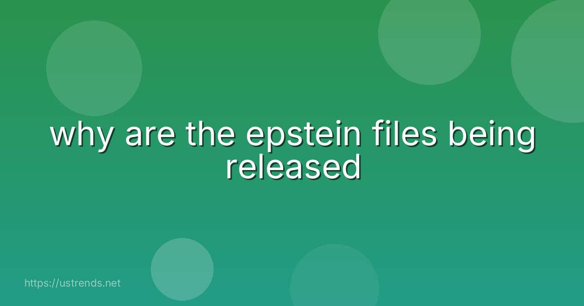 why are the epstein files being released