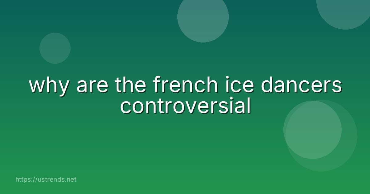why are the french ice dancers controversial