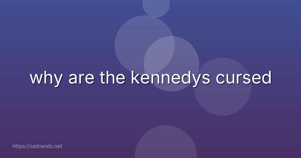 why are the kennedys cursed