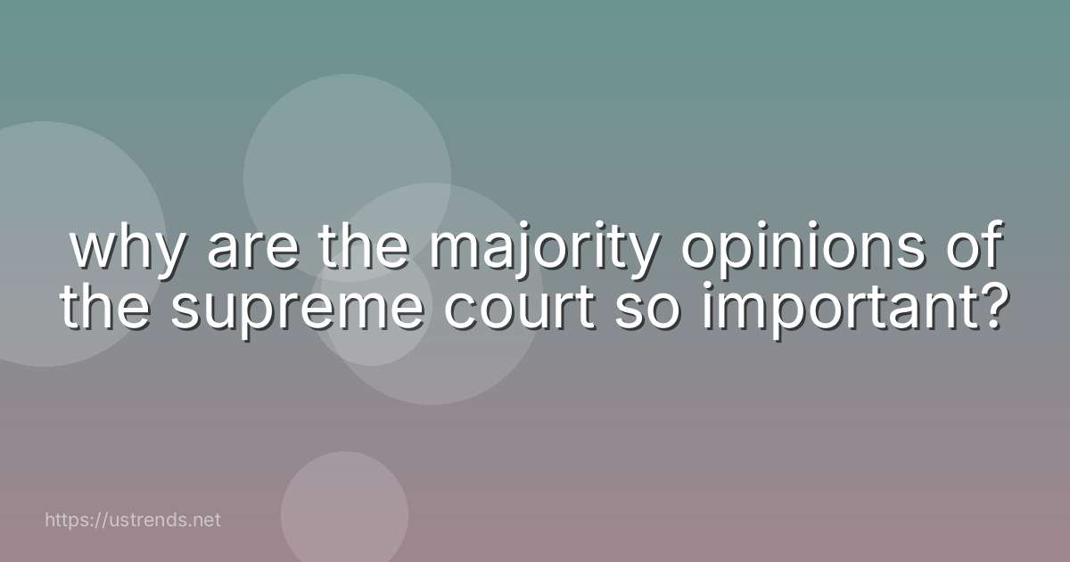 why are the majority opinions of the supreme court so important?