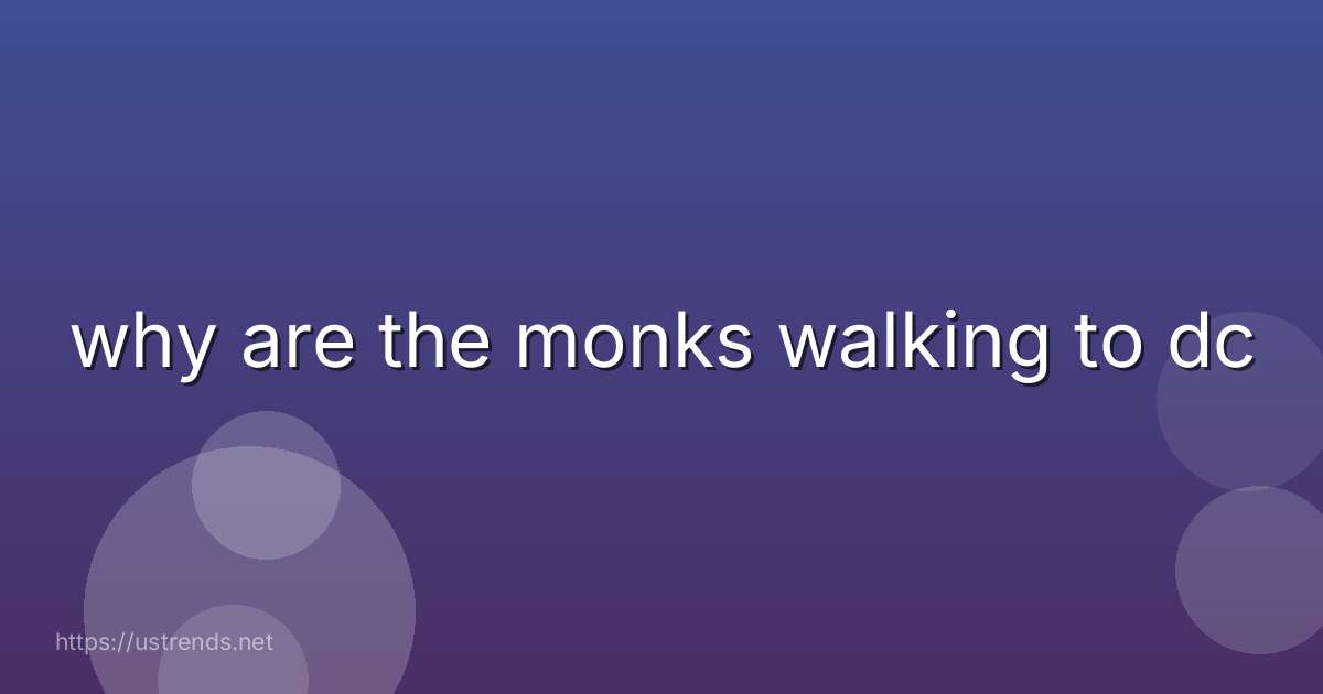 why are the monks walking to dc