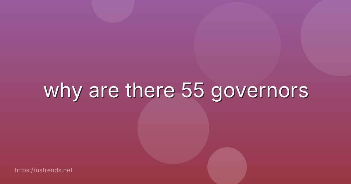 why are there 55 governors