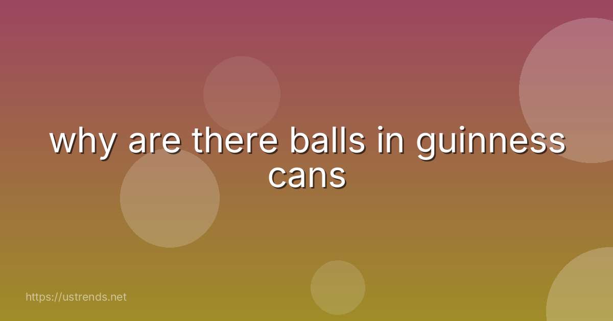 why are there balls in guinness cans