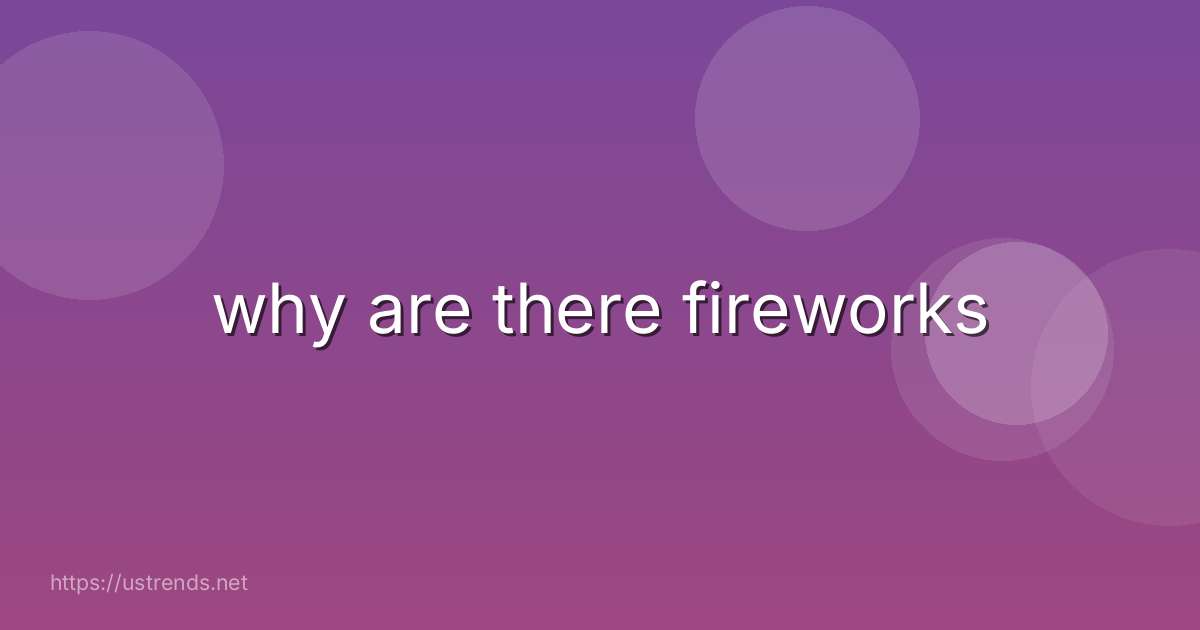 why are there fireworks