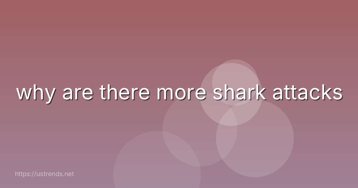 why are there more shark attacks