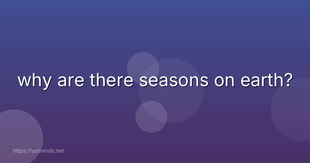 why are there seasons on earth?