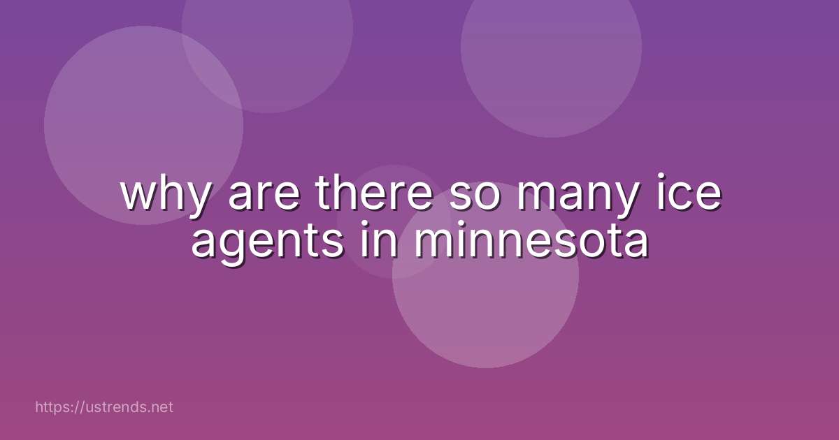 why are there so many ice agents in minnesota