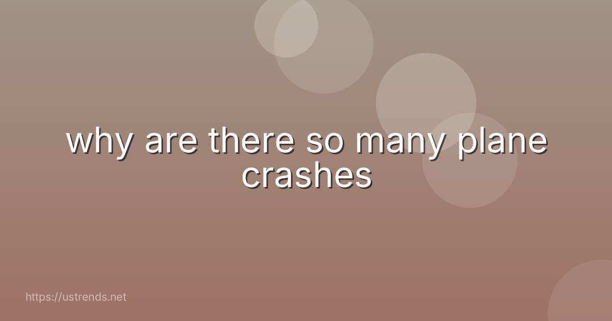 why are there so many plane crashes