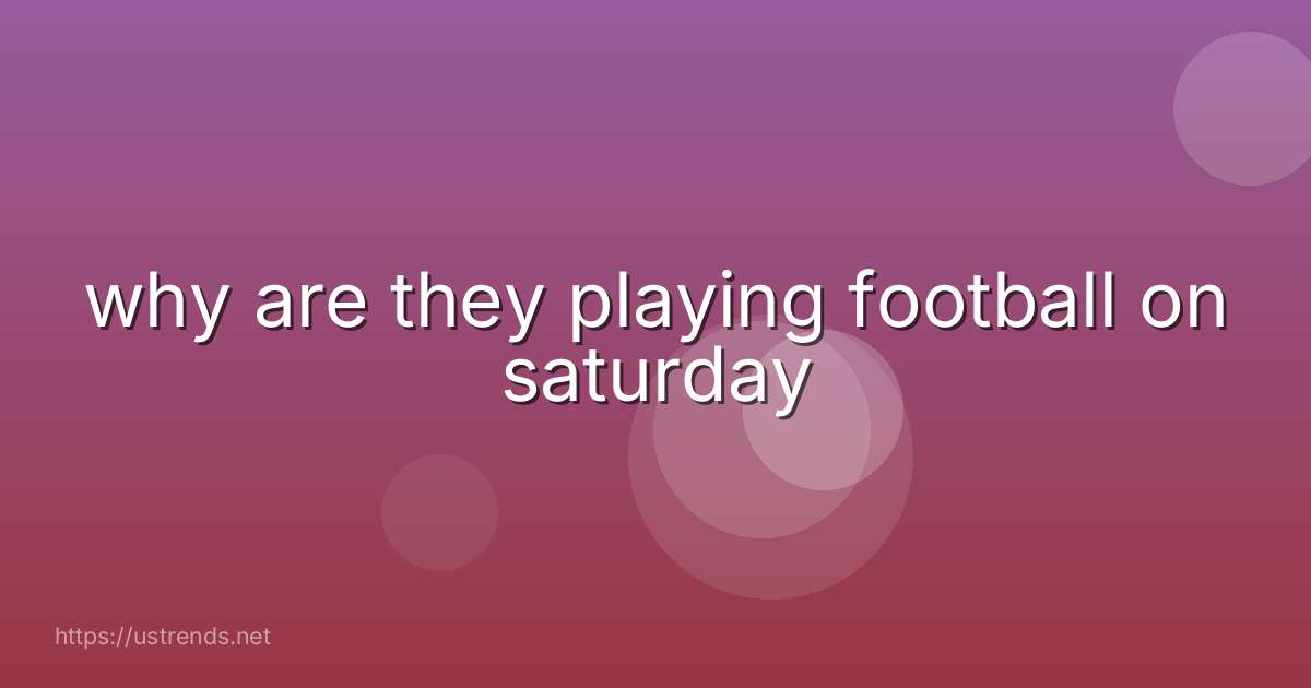 why are they playing football on saturday
