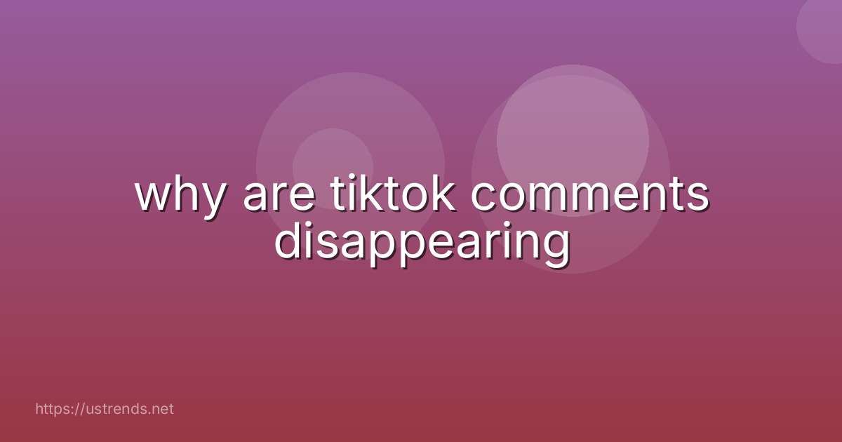 why are tiktok comments disappearing