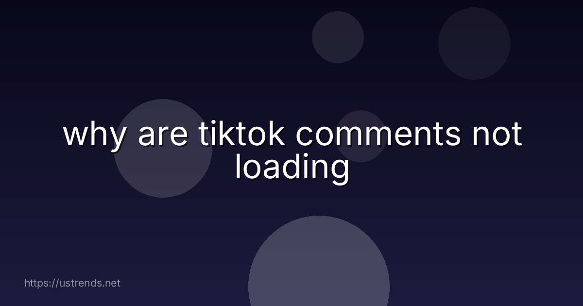 why are tiktok comments not loading