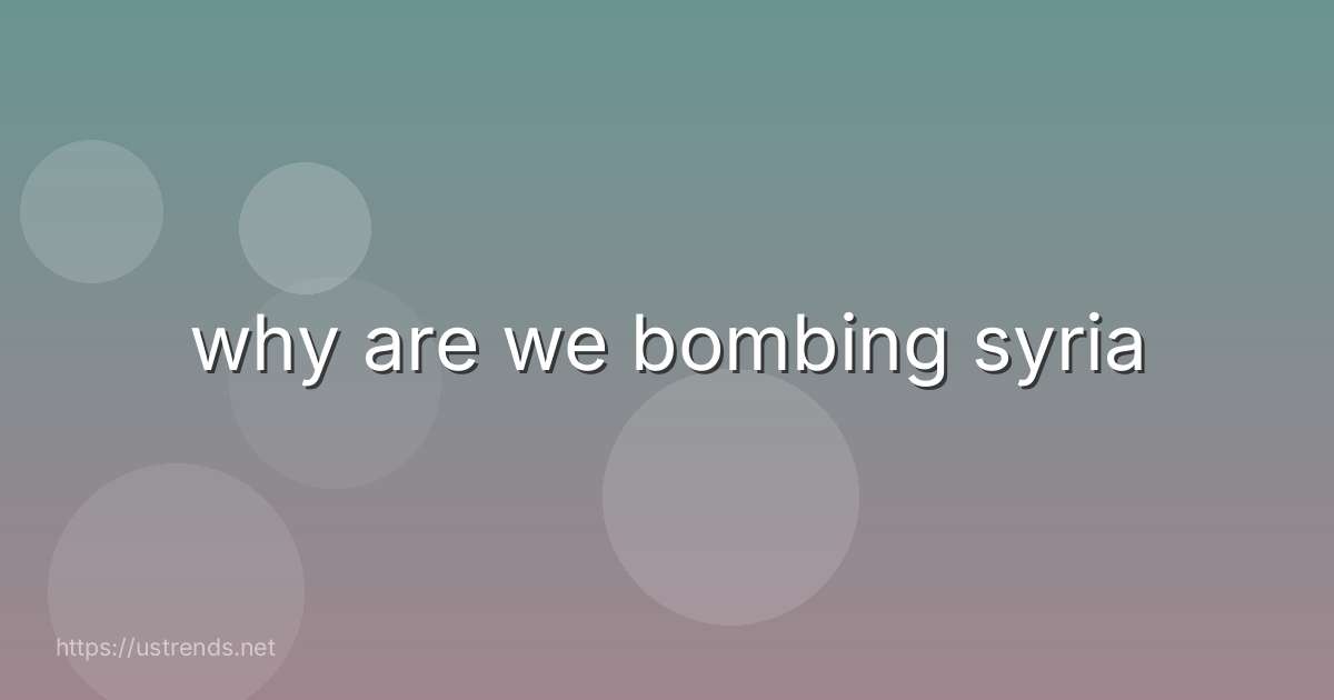 why are we bombing syria