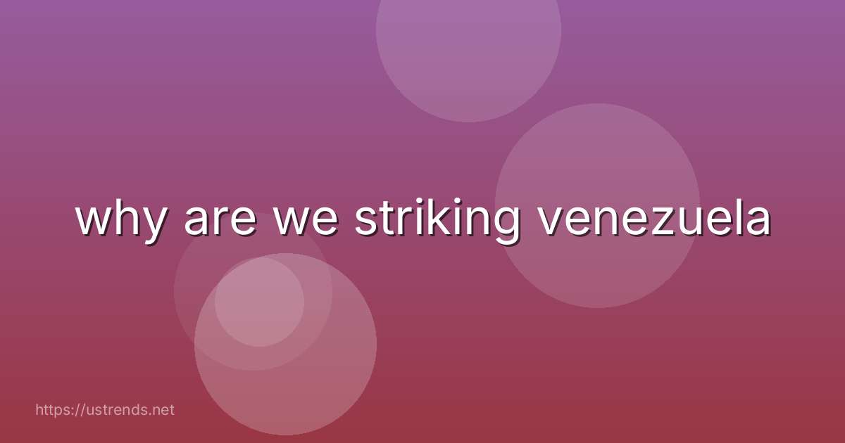 why are we striking venezuela
