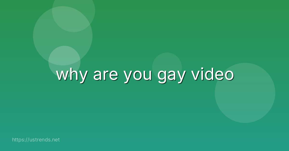 why are you gay video