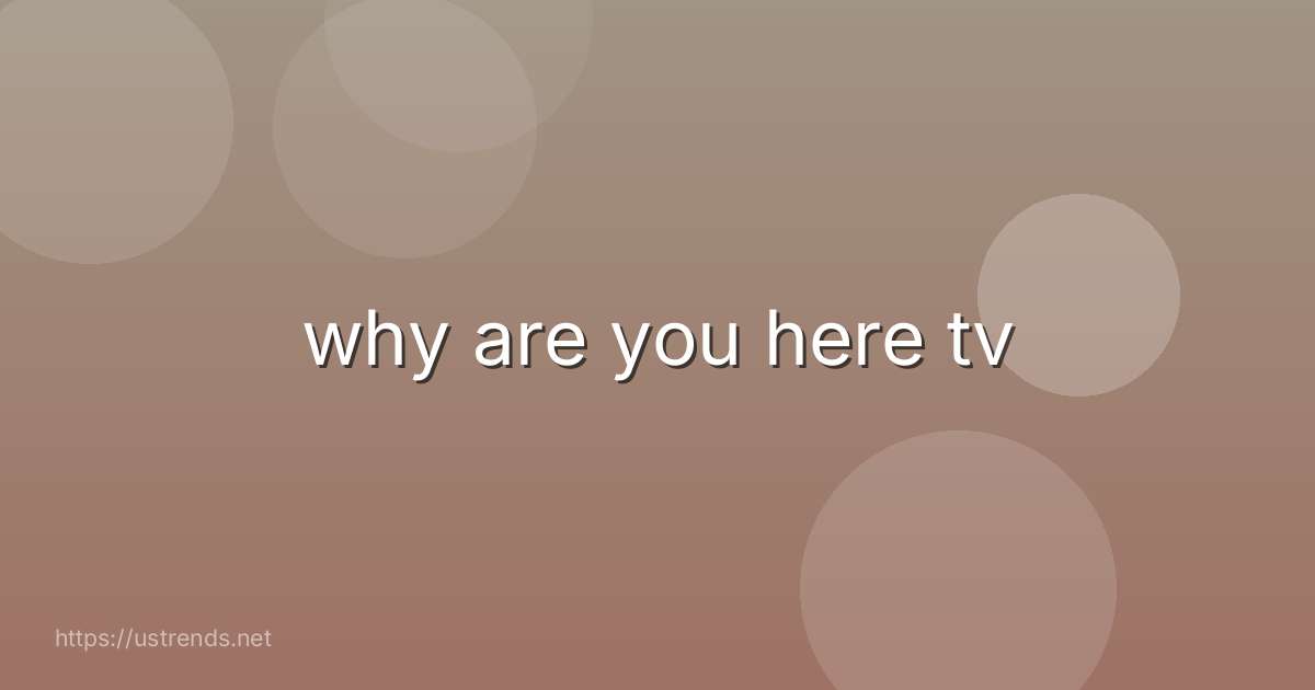 why are you here tv