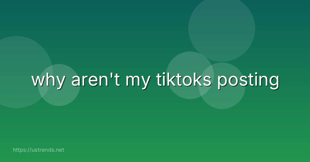 why aren't my tiktoks posting