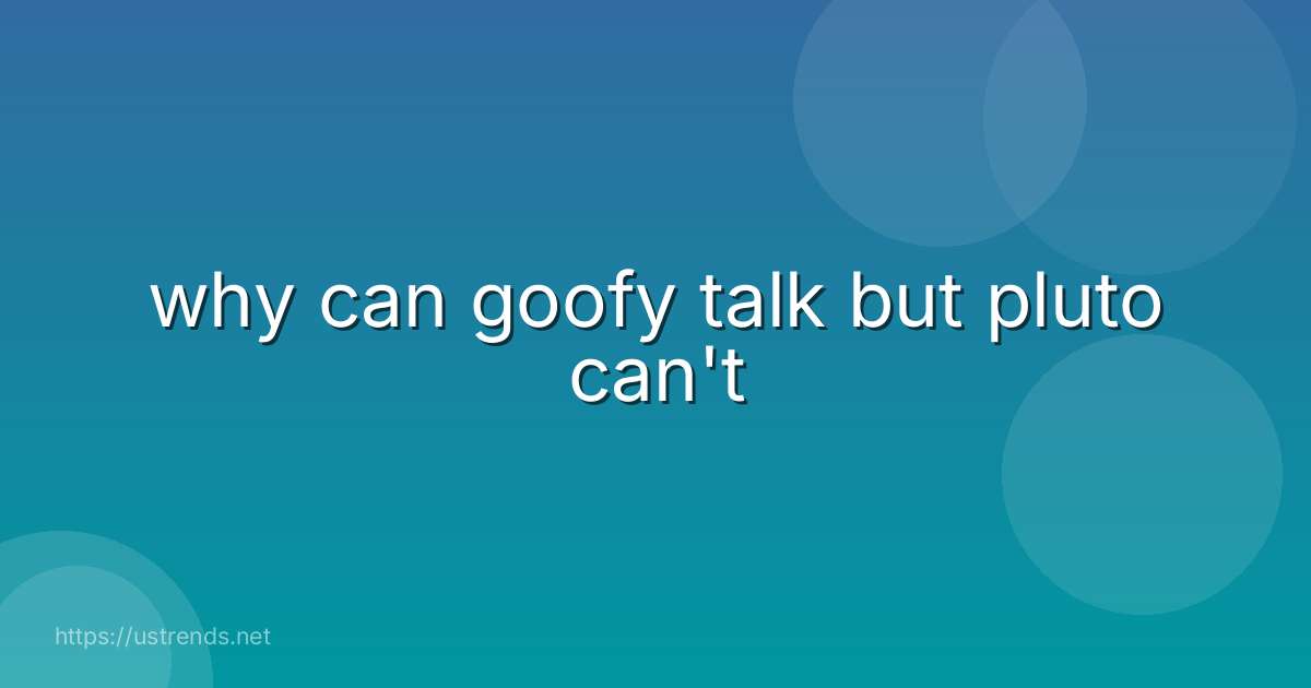 why can goofy talk but pluto can't