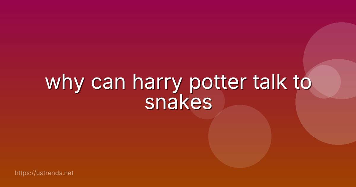 why can harry potter talk to snakes