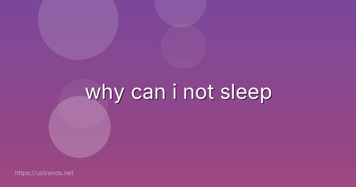 why can i not sleep