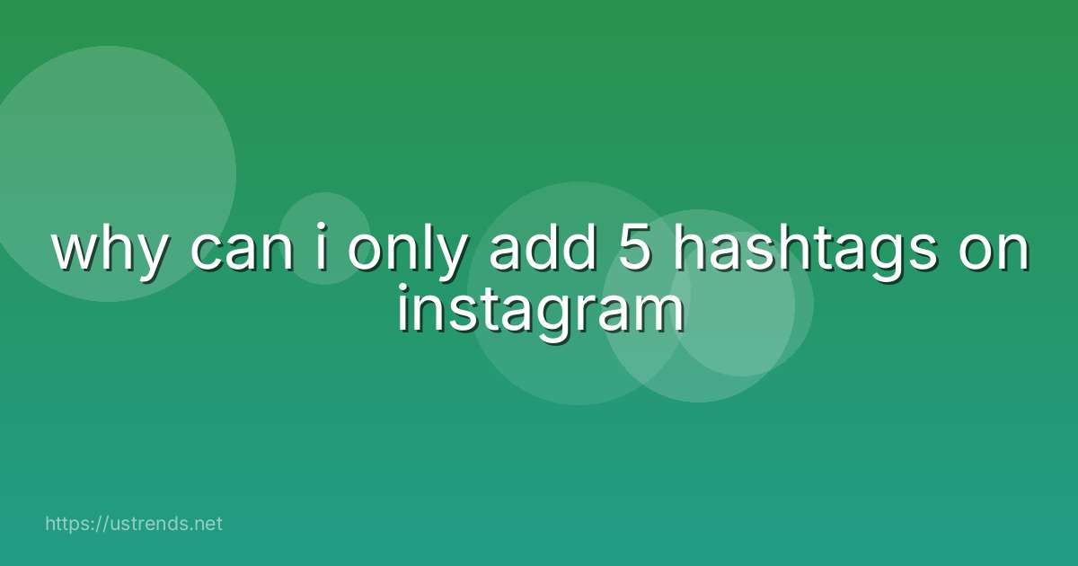 why can i only add 5 hashtags on instagram