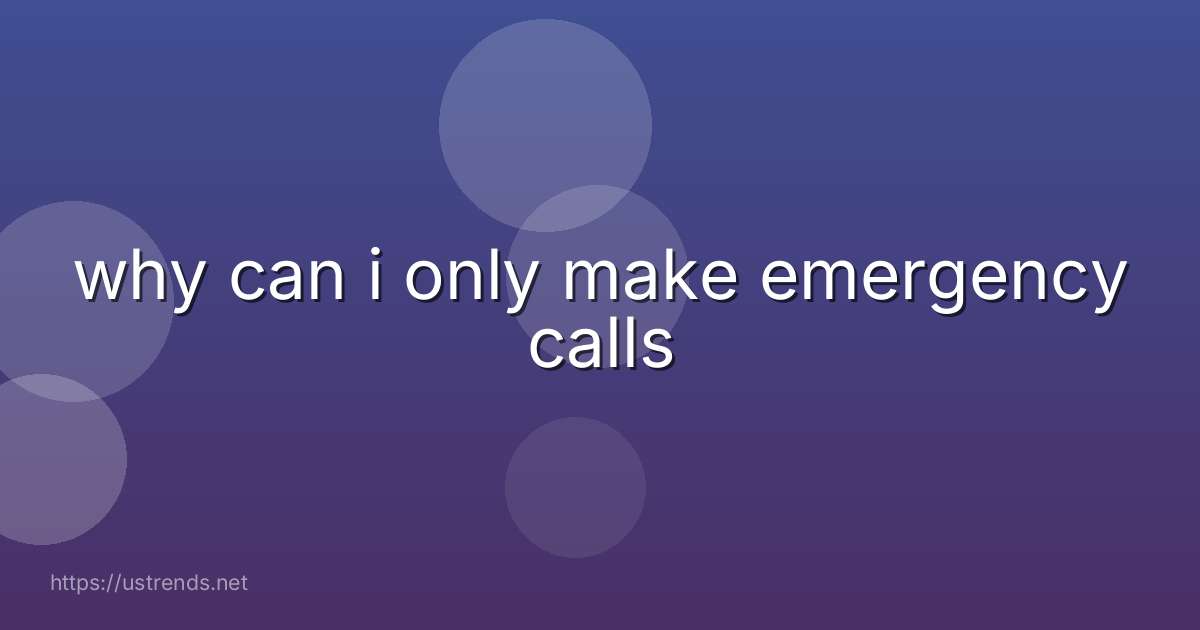 why can i only make emergency calls
