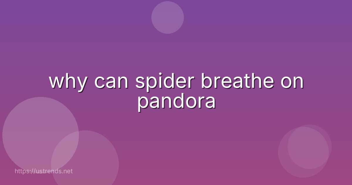 why can spider breathe on pandora