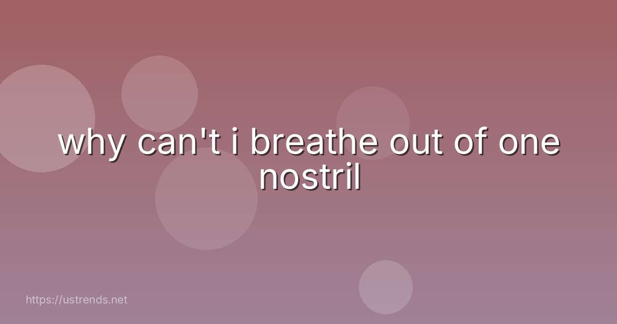 why can't i breathe out of one nostril