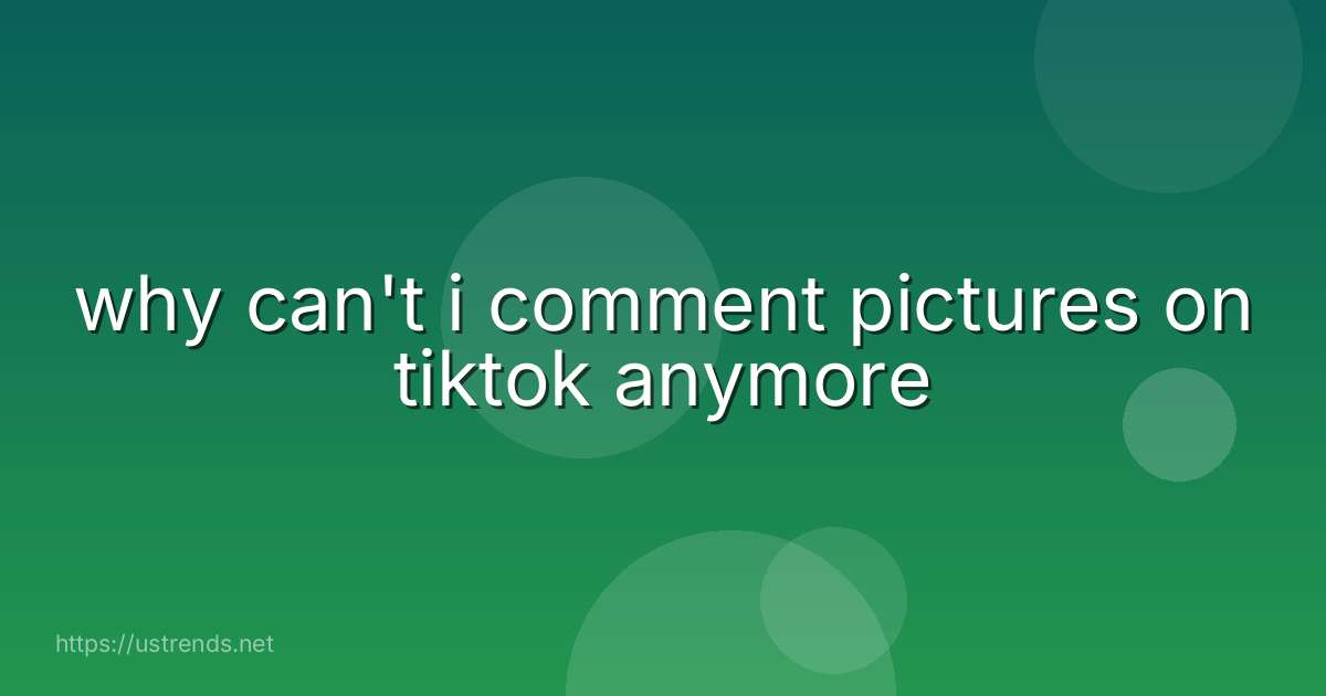 why can't i comment pictures on tiktok anymore