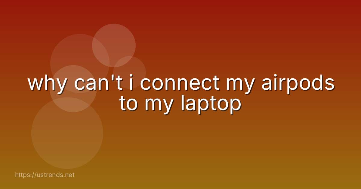 why can't i connect my airpods to my laptop