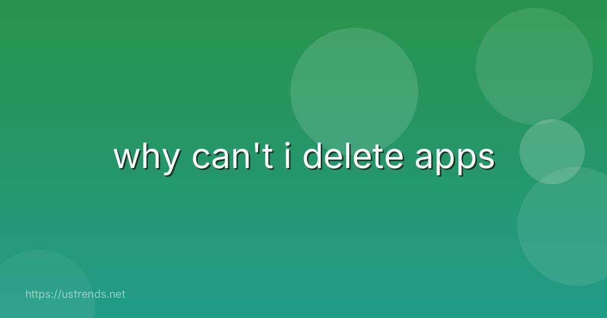 why can't i delete apps