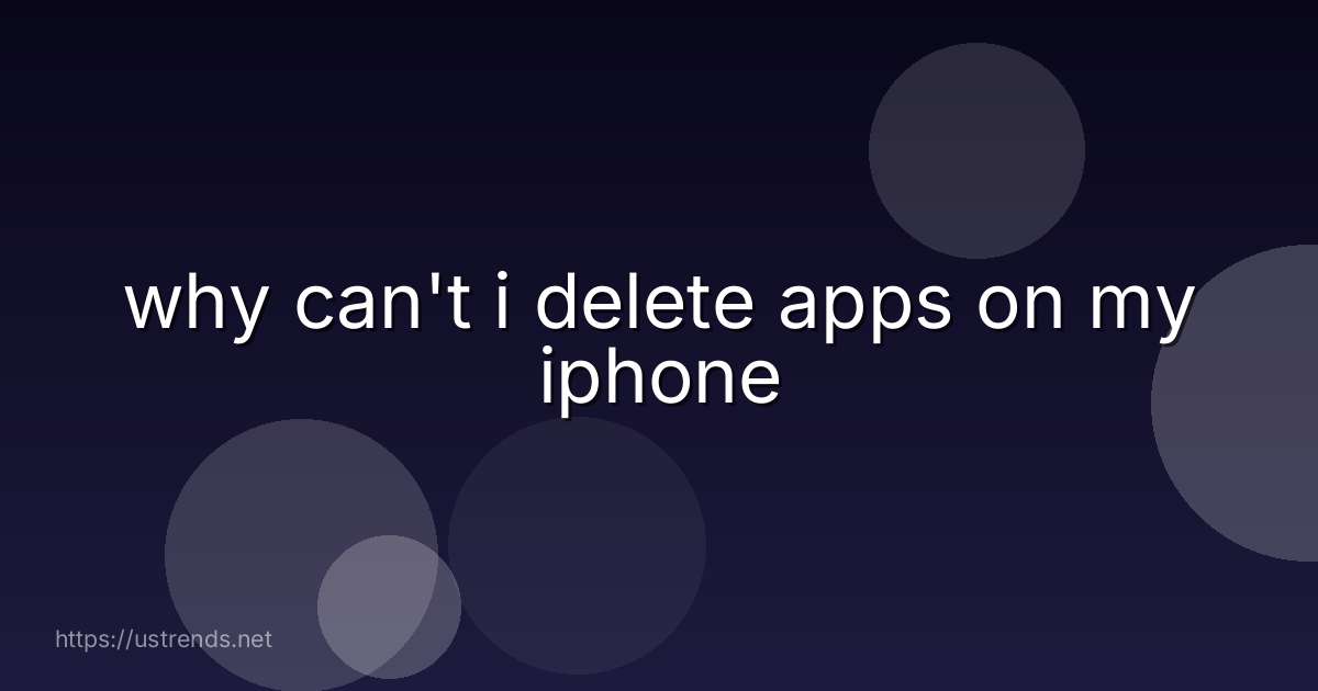 why can't i delete apps on my iphone