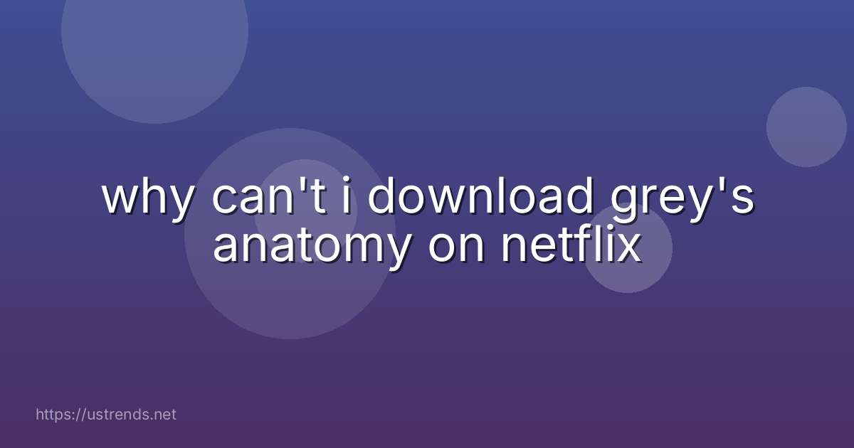 why can't i download grey's anatomy on netflix