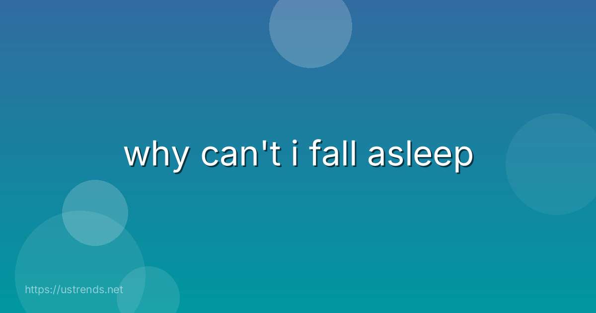 why can't i fall asleep