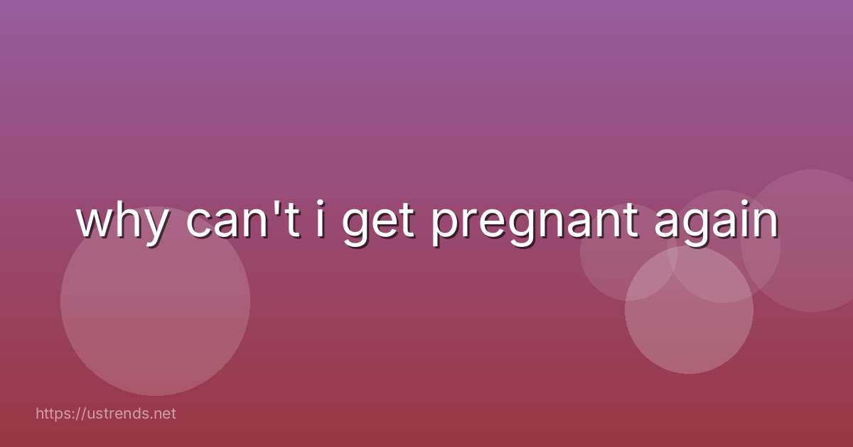 why can't i get pregnant again