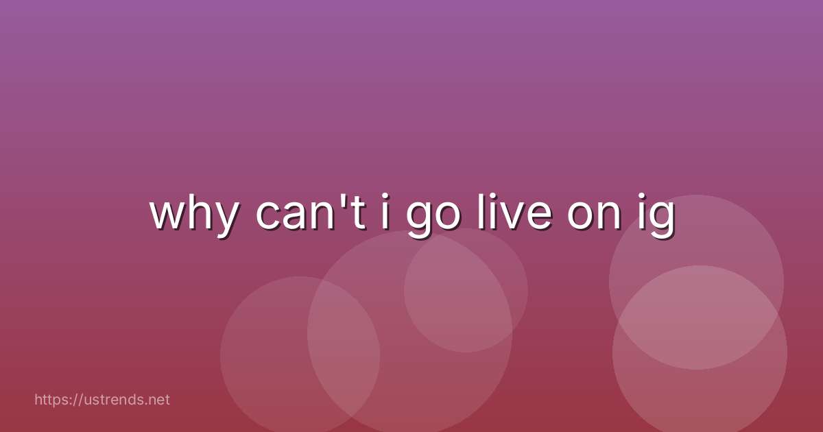 why can't i go live on ig